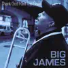 Big James - Thank God I Got the Blues